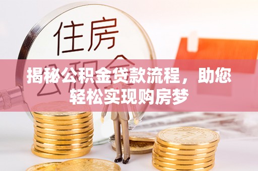 定襄揭秘公积金贷款流程，助您轻松实现购房梦