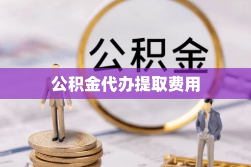 定襄公积金代办提取费用