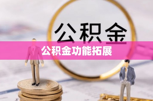 定襄公积金功能拓展
