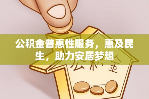 定襄公积金普惠性服务，惠及民生，助力安居梦想