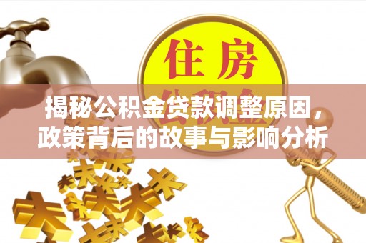定襄揭秘公积金贷款调整原因，政策背后的故事与影响分析