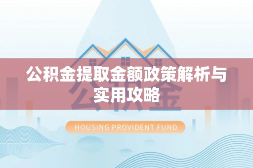 定襄公积金提取金额政策解析与实用攻略
