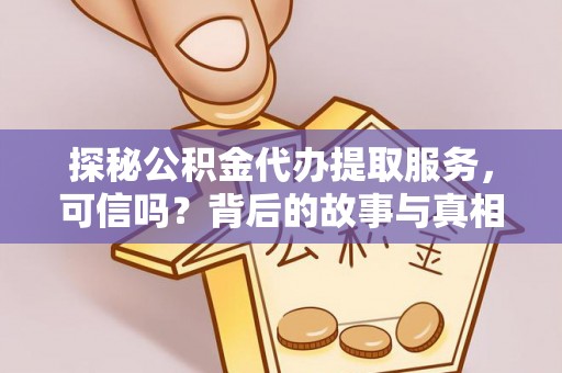 定襄探秘公积金代办提取服务，可信吗？背后的故事与真相