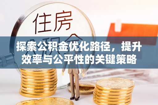 定襄探索公积金优化路径，提升效率与公平性的关键策略