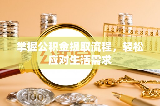 定襄掌握公积金提取流程，轻松应对生活需求