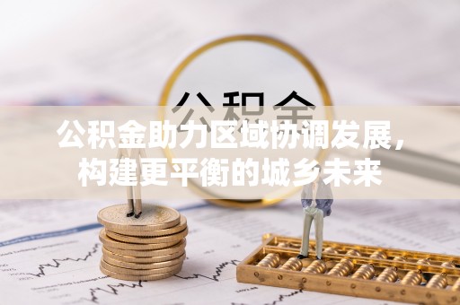 定襄公积金助力区域协调发展，构建更平衡的城乡未来