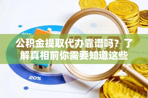 定襄公积金提取代办靠谱吗？了解真相前你需要知道这些