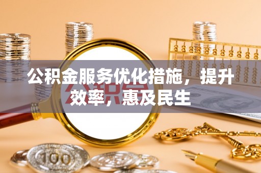 定襄公积金服务优化措施，提升效率，惠及民生