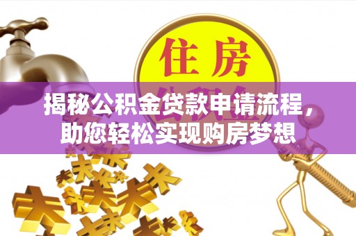 定襄揭秘公积金贷款申请流程，助您轻松实现购房梦想