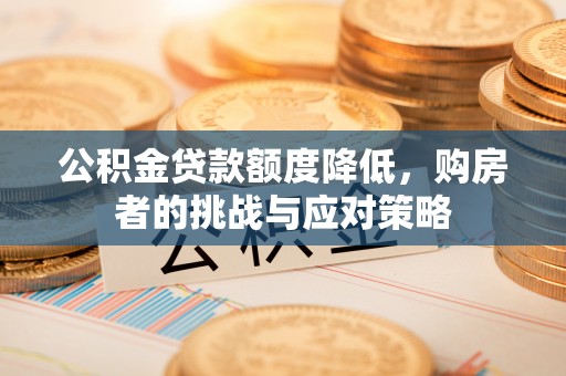 定襄公积金贷款额度降低，购房者的挑战与应对策略