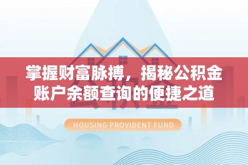 定襄掌握财富脉搏，揭秘公积金账户余额查询的便捷之道