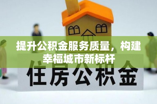 定襄提升公积金服务质量，构建幸福城市新标杆