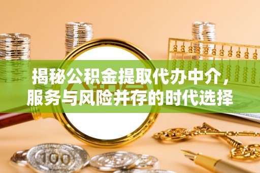 定襄揭秘公积金提取代办中介，服务与风险并存的时代选择