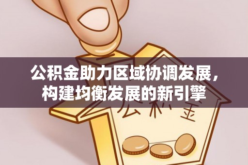 定襄公积金助力区域协调发展，构建均衡发展的新引擎