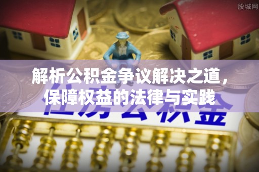 定襄解析公积金争议解决之道，保障权益的法律与实践