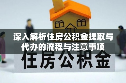 定襄深入解析住房公积金提取与代办的流程与注意事项
