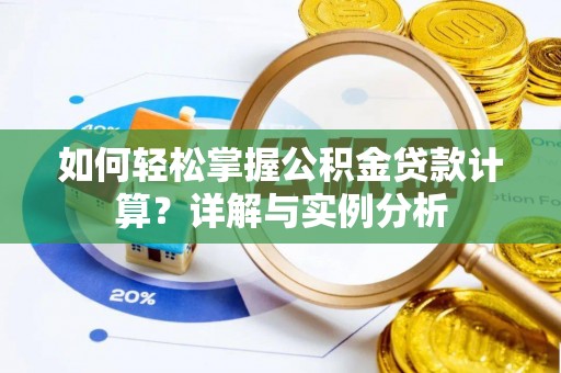 定襄如何轻松掌握公积金贷款计算？详解与实例分析