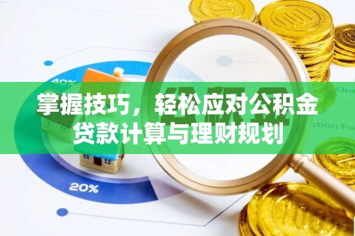 定襄掌握技巧，轻松应对公积金贷款计算与理财规划