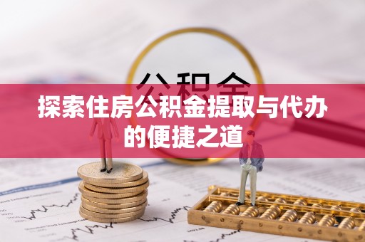 定襄探索住房公积金提取与代办的便捷之道