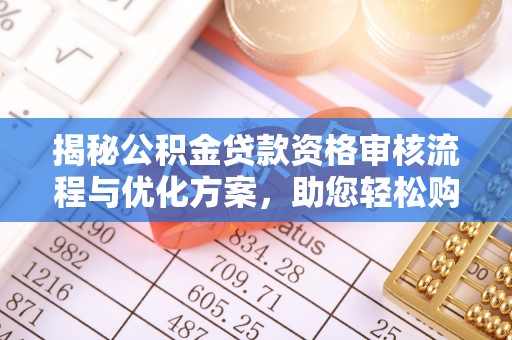 定襄揭秘公积金贷款资格审核流程与优化方案，助您轻松购房