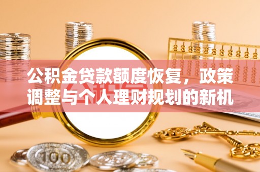 定襄公积金贷款额度恢复，政策调整与个人理财规划的新机遇
