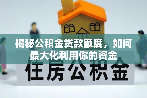定襄揭秘公积金贷款额度，如何最大化利用你的资金