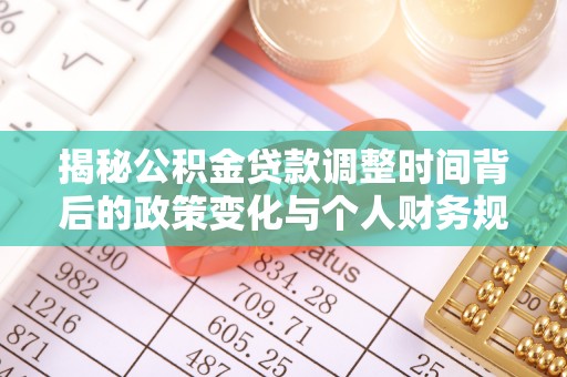 定襄揭秘公积金贷款调整时间背后的政策变化与个人财务规划