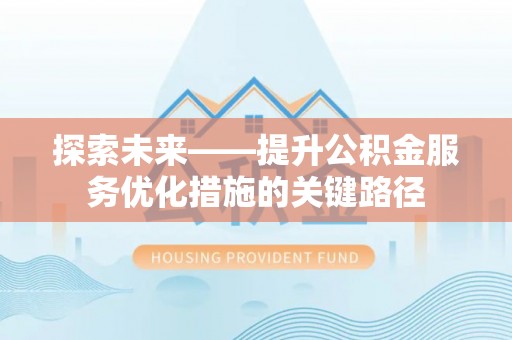 定襄探索未来——提升公积金服务优化措施的关键路径