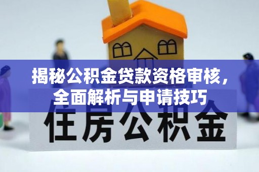 定襄揭秘公积金贷款资格审核，全面解析与申请技巧