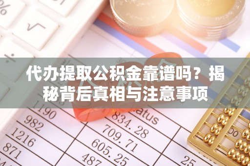定襄代办提取公积金靠谱吗？揭秘背后真相与注意事项