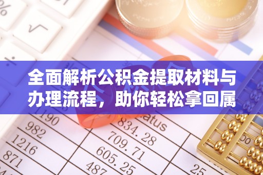 定襄全面解析公积金提取材料与办理流程，助你轻松拿回属于自己的钱