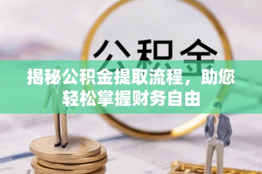 定襄揭秘公积金提取流程，助您轻松掌握财务自由
