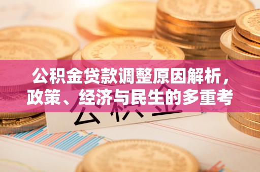 定襄公积金贷款调整原因解析，政策、经济与民生的多重考量