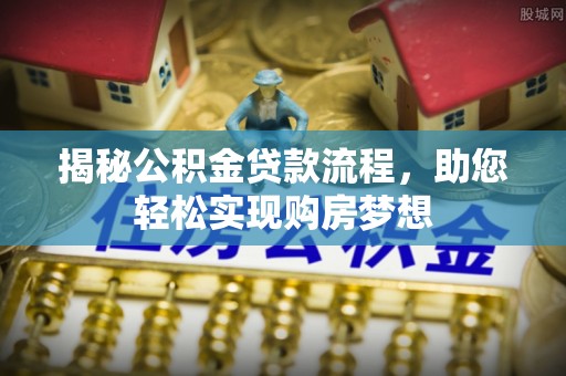定襄揭秘公积金贷款流程，助您轻松实现购房梦想