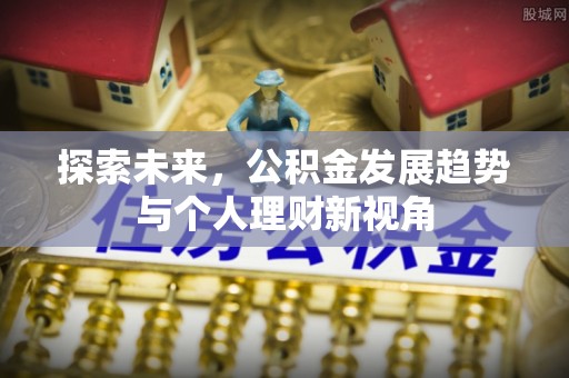 定襄探索未来，公积金发展趋势与个人理财新视角