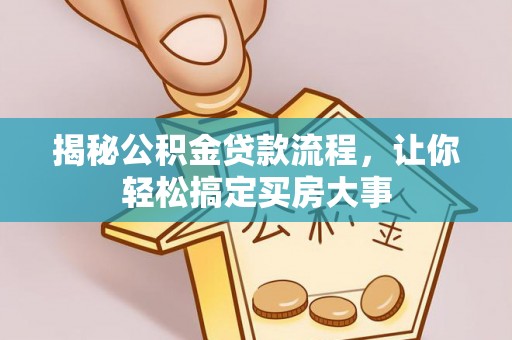 定襄揭秘公积金贷款流程，让你轻松搞定买房大事