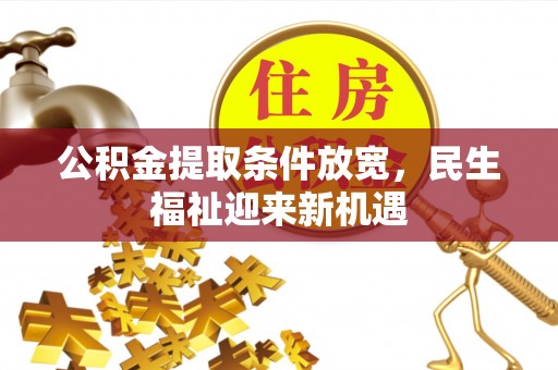 定襄公积金提取条件放宽，民生福祉迎来新机遇