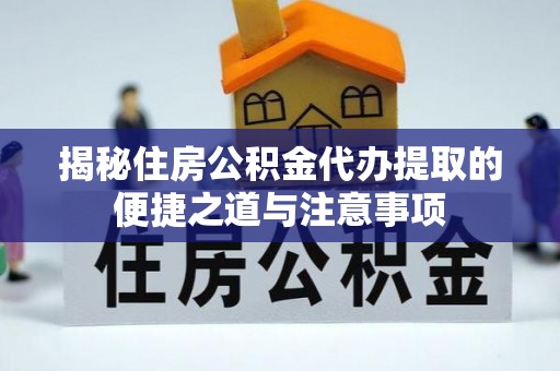 定襄揭秘住房公积金代办提取的便捷之道与注意事项