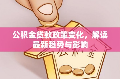 定襄公积金贷款政策变化，解读最新趋势与影响