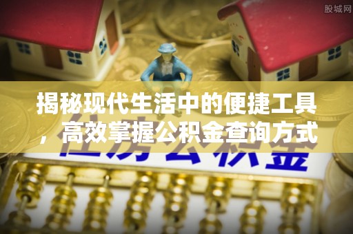 定襄揭秘现代生活中的便捷工具，高效掌握公积金查询方式