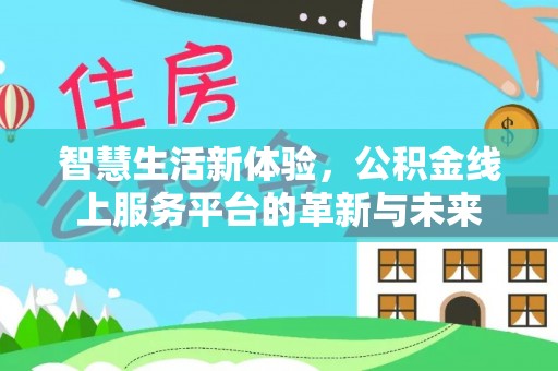定襄智慧生活新体验，公积金线上服务平台的革新与未来