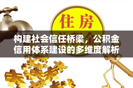 定襄构建社会信任桥梁，公积金信用体系建设的多维度解析