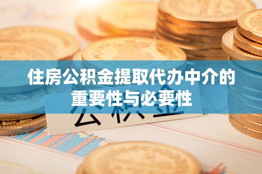 定襄住房公积金提取代办中介的重要性与必要性