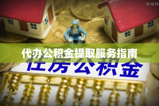 定襄代办公积金提取服务指南