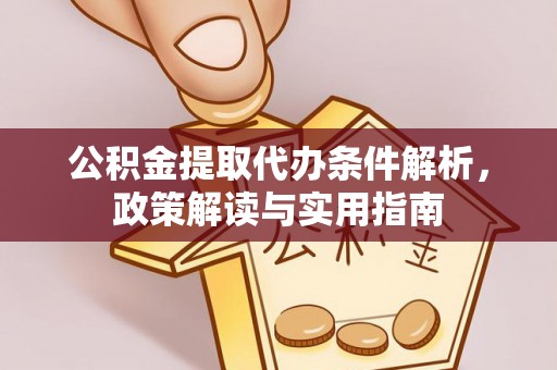 定襄公积金提取代办条件解析，政策解读与实用指南