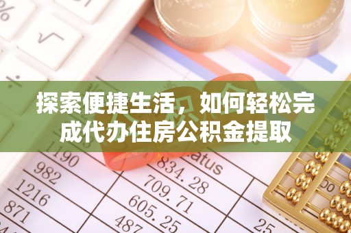 定襄探索便捷生活，如何轻松完成代办住房公积金提取