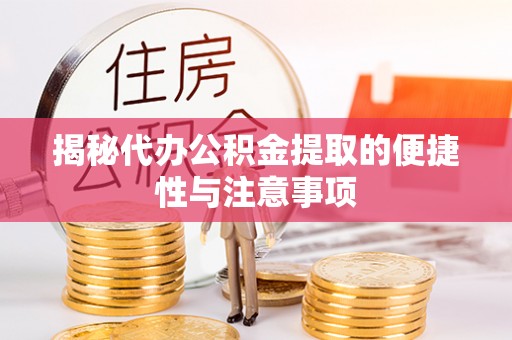 定襄揭秘代办公积金提取的便捷性与注意事项