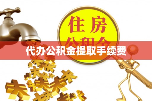 定襄代办公积金提取手续费