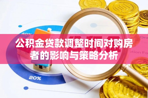 定襄公积金贷款调整时间对购房者的影响与策略分析