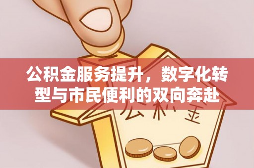 定襄公积金服务提升，数字化转型与市民便利的双向奔赴